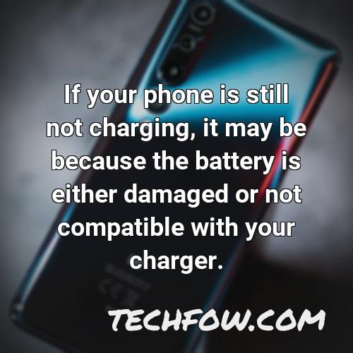 if your phone is still not charging it may be because the battery is either damaged or not compatible with your charger