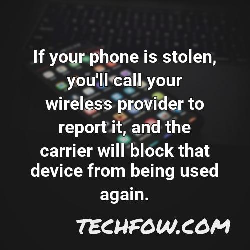 if your phone is stolen you ll call your wireless provider to report it and the carrier will block that device from being used again