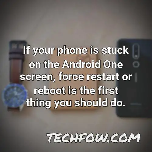 if your phone is stuck on the android one screen force restart or reboot is the first thing you should do