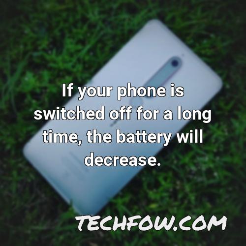 if your phone is switched off for a long time the battery will decrease