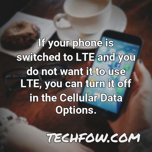 if your phone is switched to lte and you do not want it to use lte you can turn it off in the cellular data options