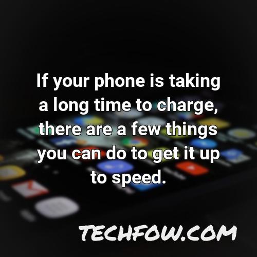 if your phone is taking a long time to charge there are a few things you can do to get it up to speed
