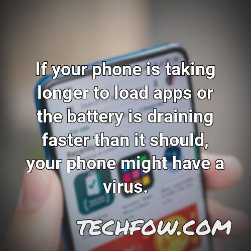 if your phone is taking longer to load apps or the battery is draining faster than it should your phone might have a virus