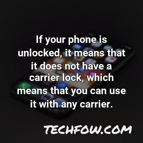 if your phone is unlocked it means that it does not have a carrier lock which means that you can use it with any carrier
