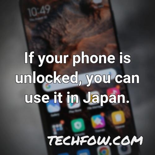 if your phone is unlocked you can use it in japan