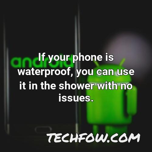 if your phone is waterproof you can use it in the shower with no issues
