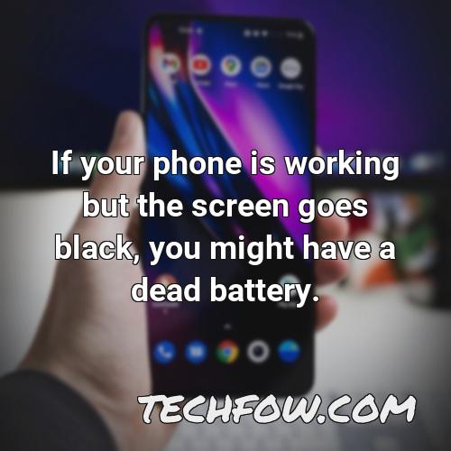 if your phone is working but the screen goes black you might have a dead battery