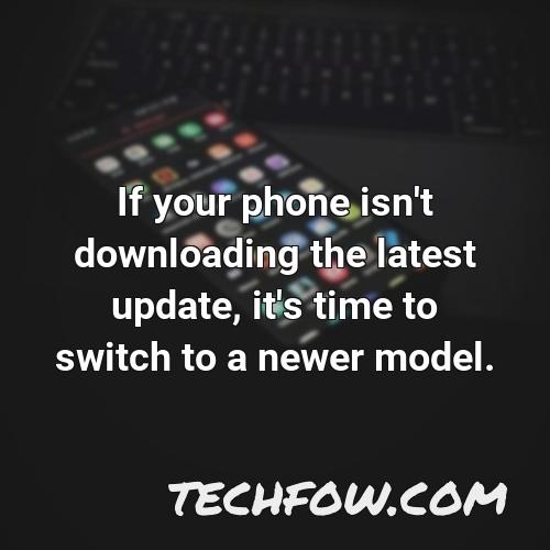 if your phone isn t downloading the latest update it s time to switch to a newer model