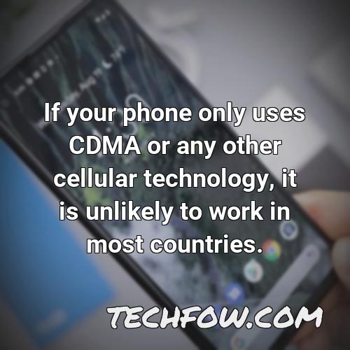 if your phone only uses cdma or any other cellular technology it is unlikely to work in most countries