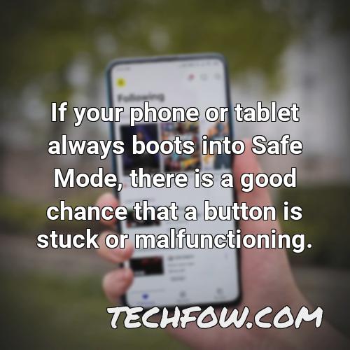 if your phone or tablet always boots into safe mode there is a good chance that a button is stuck or malfunctioning