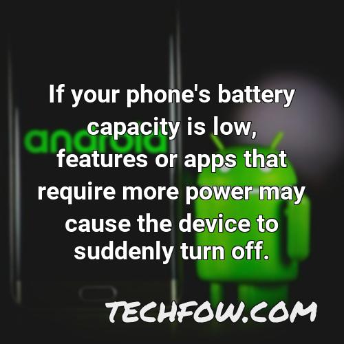 if your phone s battery capacity is low features or apps that require more power may cause the device to suddenly turn off