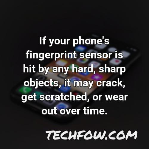 if your phone s fingerprint sensor is hit by any hard sharp objects it may crack get scratched or wear out over time