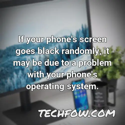 if your phone s screen goes black randomly it may be due to a problem with your phone s operating system