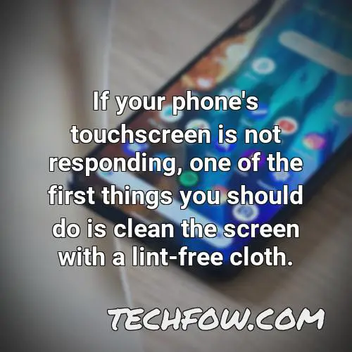 if your phone s touchscreen is not responding one of the first things you should do is clean the screen with a lint free cloth