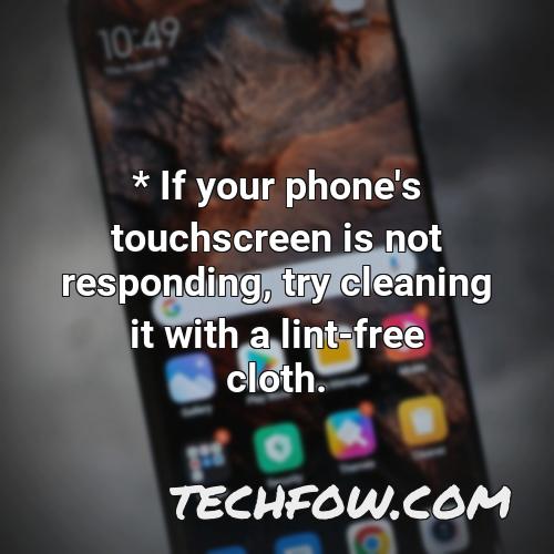if your phone s touchscreen is not responding try cleaning it with a lint free cloth