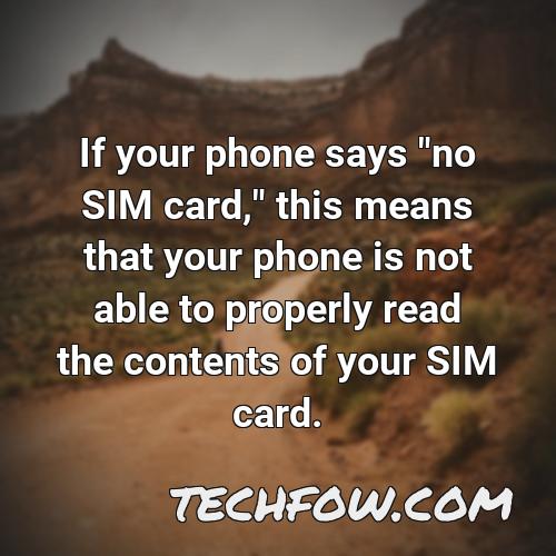 if your phone says no sim card this means that your phone is not able to properly read the contents of your sim card