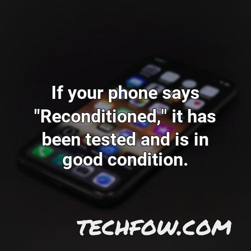 if your phone says reconditioned it has been tested and is in good condition