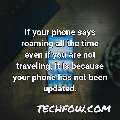 if your phone says roaming all the time even if you are not traveling it is because your phone has not been updated
