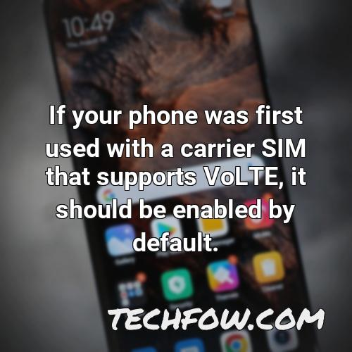 if your phone was first used with a carrier sim that supports volte it should be enabled by default