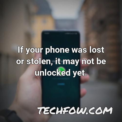 if your phone was lost or stolen it may not be unlocked yet