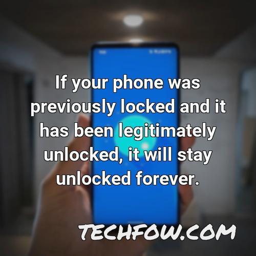 if your phone was previously locked and it has been legitimately unlocked it will stay unlocked forever