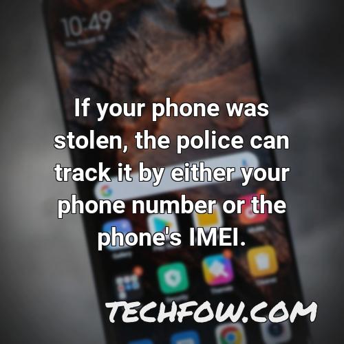 if your phone was stolen the police can track it by either your phone number or the phone s imei