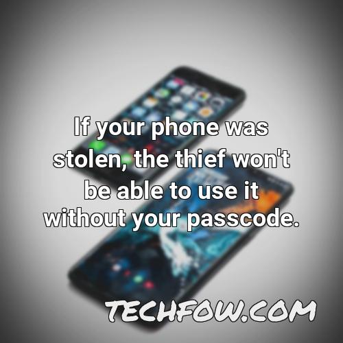if your phone was stolen the thief won t be able to use it without your passcode