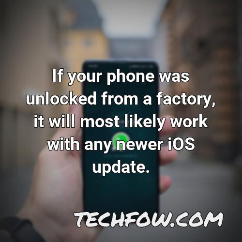 if your phone was unlocked from a factory it will most likely work with any newer ios update