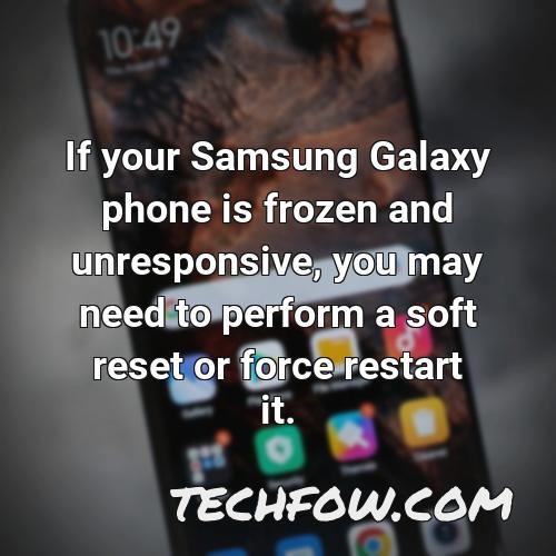 if your samsung galaxy phone is frozen and unresponsive you may need to perform a soft reset or force restart it 1