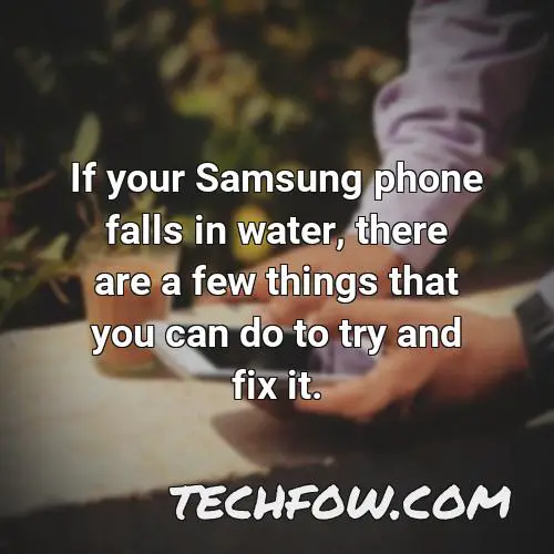 if your samsung phone falls in water there are a few things that you can do to try and fix it