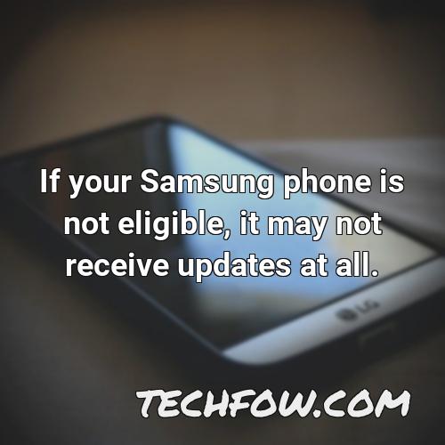 if your samsung phone is not eligible it may not receive updates at all