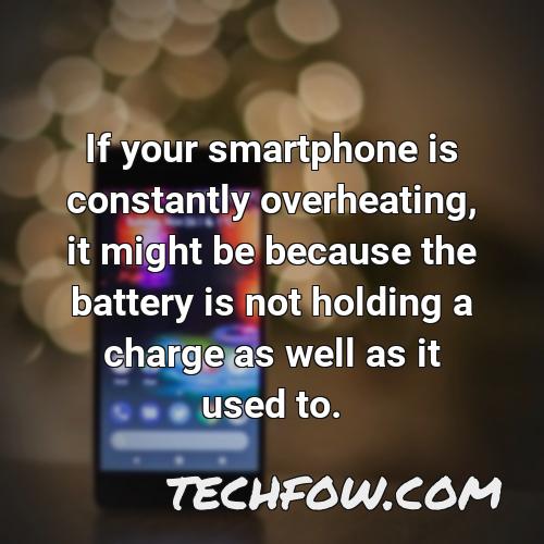 if your smartphone is constantly overheating it might be because the battery is not holding a charge as well as it used to