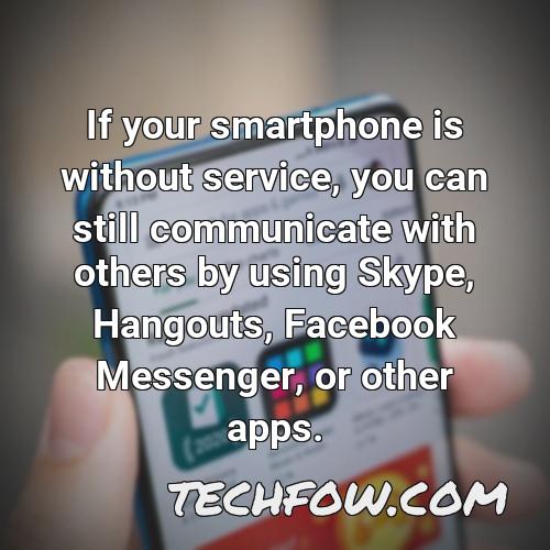 if your smartphone is without service you can still communicate with others by using skype hangouts facebook messenger or other apps