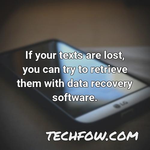 if your texts are lost you can try to retrieve them with data recovery software