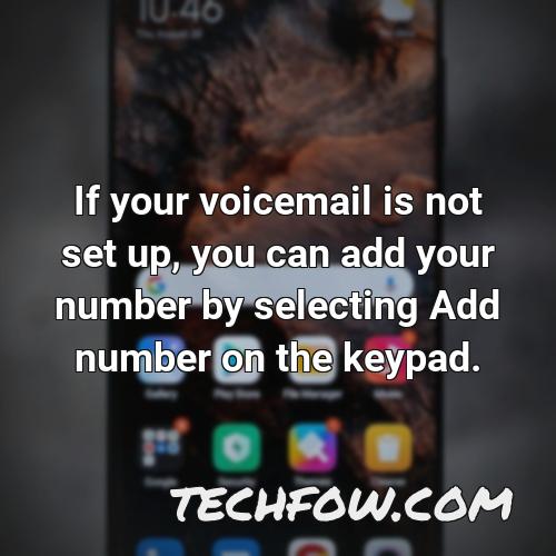 if your voicemail is not set up you can add your number by selecting add number on the keypad