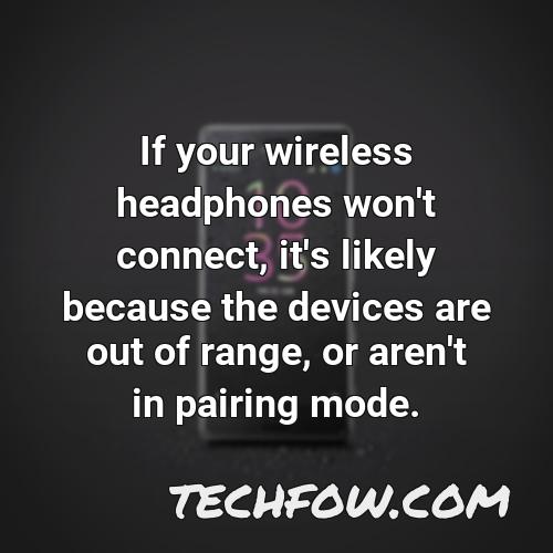 if your wireless headphones won t connect it s likely because the devices are out of range or aren t in pairing mode