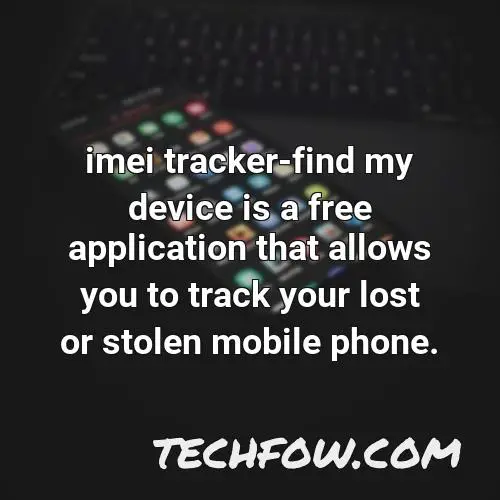 imei tracker find my device is a free application that allows you to track your lost or stolen mobile phone