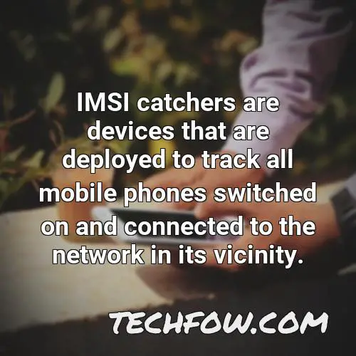 imsi catchers are devices that are deployed to track all mobile phones switched on and connected to the network in its vicinity