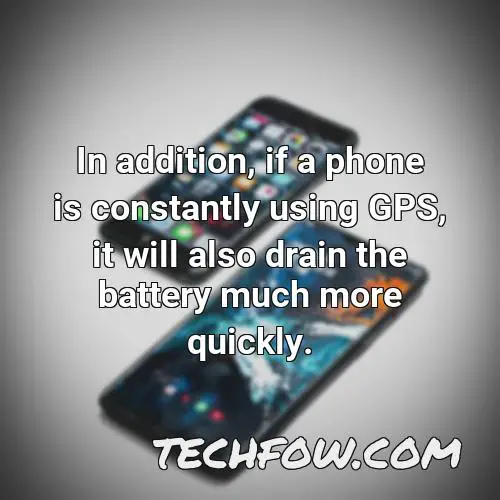 in addition if a phone is constantly using gps it will also drain the battery much more quickly