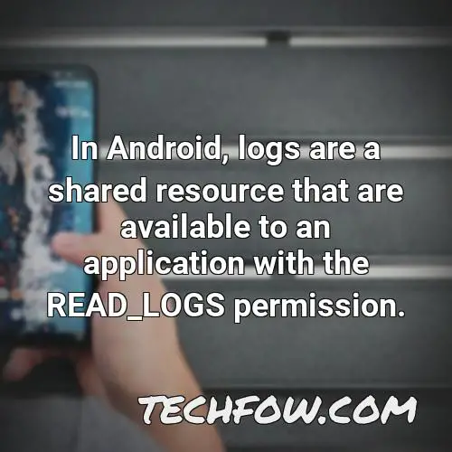 in android logs are a shared resource that are available to an application with the read logs permission