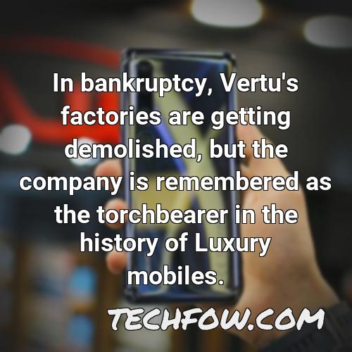 in bankruptcy vertu s factories are getting demolished but the company is remembered as the torchbearer in the history of luxury mobiles