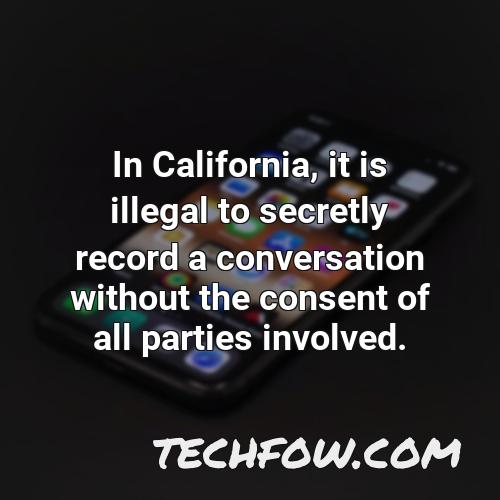 in california it is illegal to secretly record a conversation without the consent of all parties involved