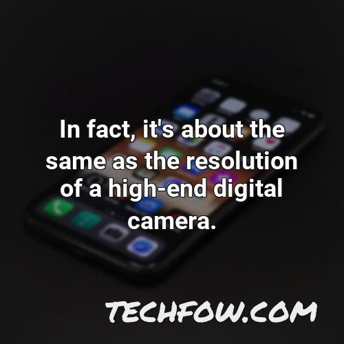 in fact it s about the same as the resolution of a high end digital camera