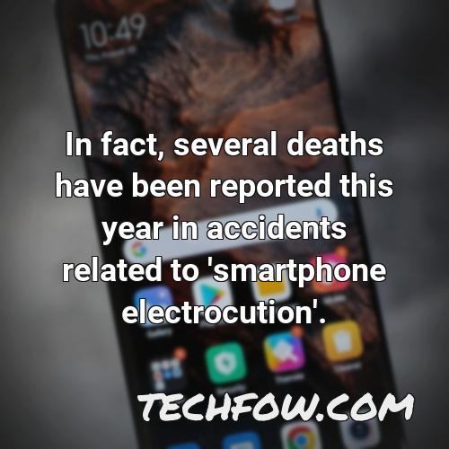 in fact several deaths have been reported this year in accidents related to smartphone electrocution
