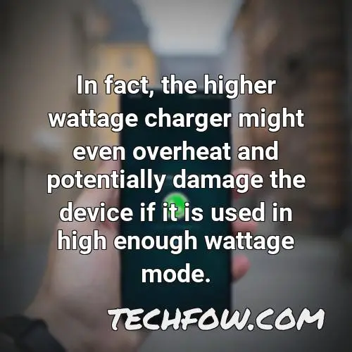in fact the higher wattage charger might even overheat and potentially damage the device if it is used in high enough wattage mode
