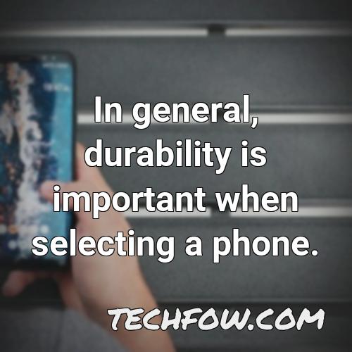 in general durability is important when selecting a phone