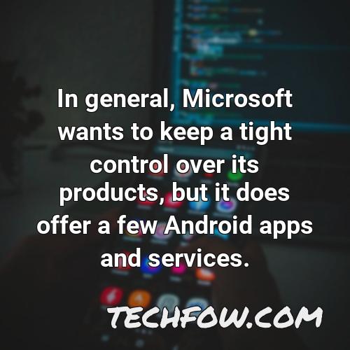 in general microsoft wants to keep a tight control over its products but it does offer a few android apps and services