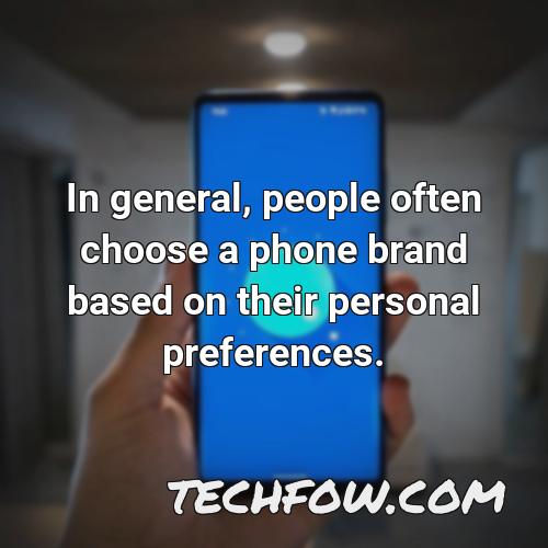 in general people often choose a phone brand based on their personal preferences