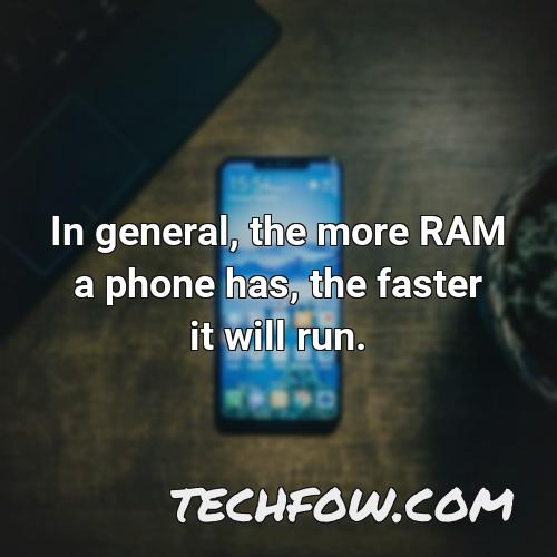 in general the more ram a phone has the faster it will run