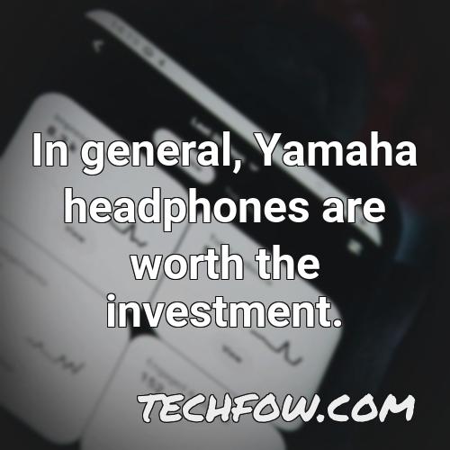 in general yamaha headphones are worth the investment